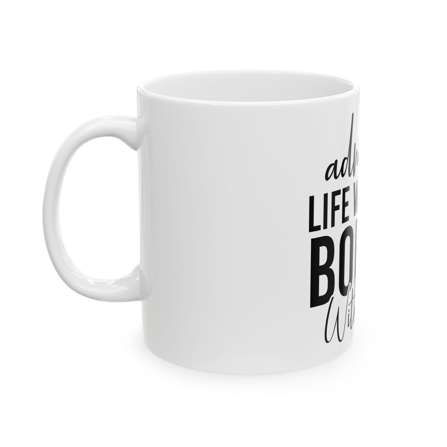 Funny Quote Ceramic Mug (11oz, 15oz) - Life Would Be Boring