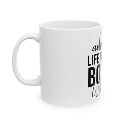 Funny Quote Ceramic Mug (11oz, 15oz) - Life Would Be Boring