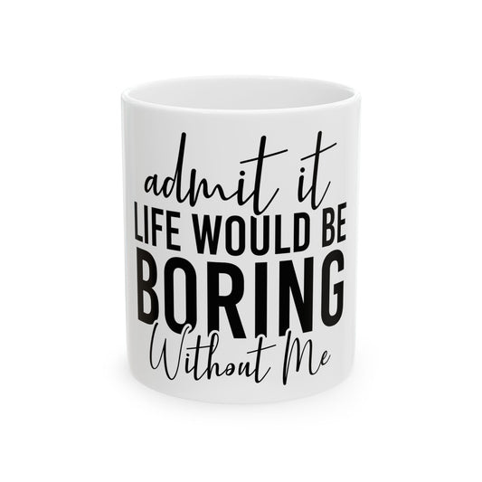 Funny Quote Ceramic Mug (11oz, 15oz) - Life Would Be Boring